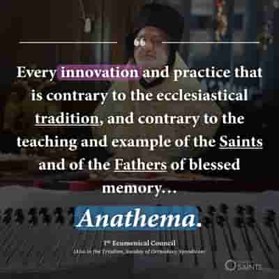 Every innovation anathema - 7th Ecumenical Council