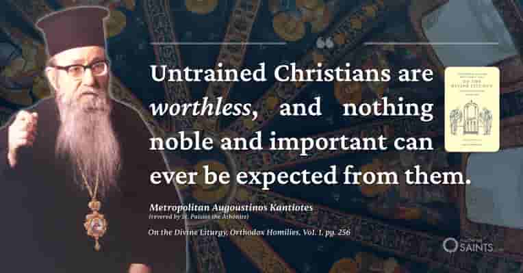 Untrained Christians are worthless - Metropolitan Augoustinos Kantiotes (revered by St. Paisios the Athonite)